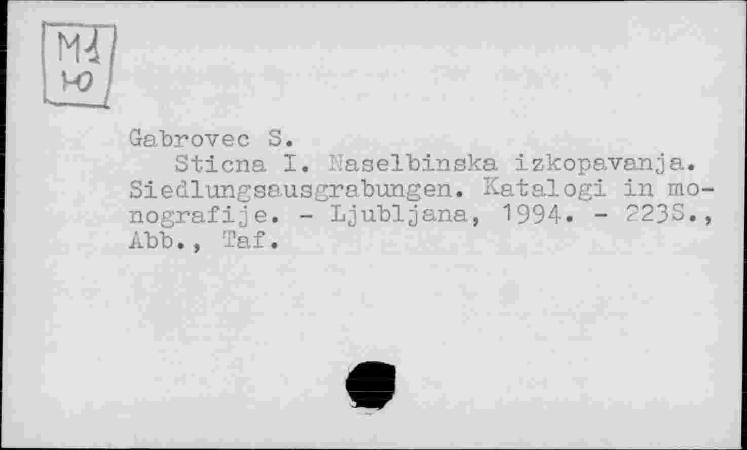 ﻿Gabrovec S.
Sticna I. Naselbinska izkopavanja. Siedlunggausgrabungen. Katalogi in mo-nografije. - Ljubljana, 1994. - 223S., Abb., Taf.